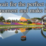 Don't wait for the perfect moment...