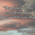 Happiness is the only thing that multiplies